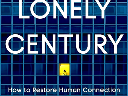 The Lonely Century: How To Restore Human Connection In A World That s Pulling Apart Fashion