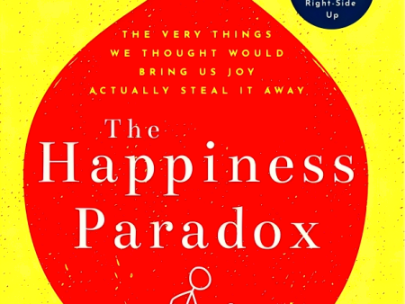 The Happiness Paradox The Happiness Paradigm: The Very Things We Thought Would Bring Us Joy Actually Steal It Away Cheap