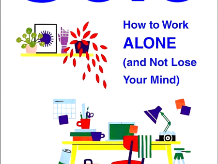 Solo: How To Work Alone (And Not Lose Your Mind) For Cheap