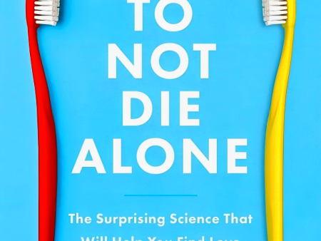 How To Not Die Alone: The Surprising Science That Will Help You Find Love For Cheap