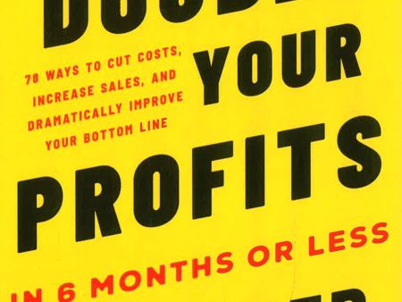 Double Your Profits In 6 Months Or Less: 78 Ways To Cut Costs, Increase Sales, And Dramatically Improve Your Bottom Line on Sale