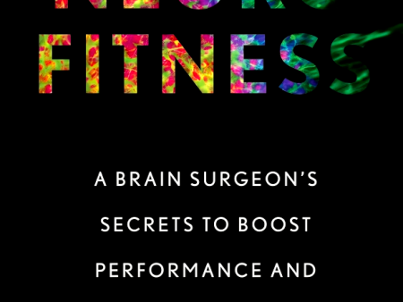 Neurofitness: A Brain Surgeon s Secrets To Boost Performance And Unleash Creativity Discount