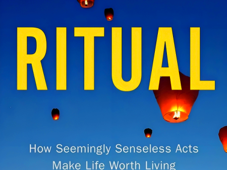 Ritual: How Seemingly Senseless Acts Make Life Worth Living Supply