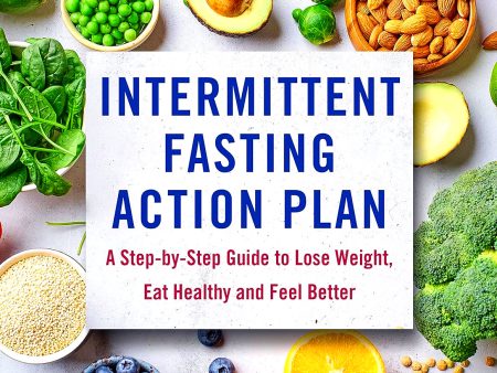 Intermittent Fasting Action Plan: A Step-By-Step Guide To Lose Weight, Eat Healthy, And Feel Better on Sale