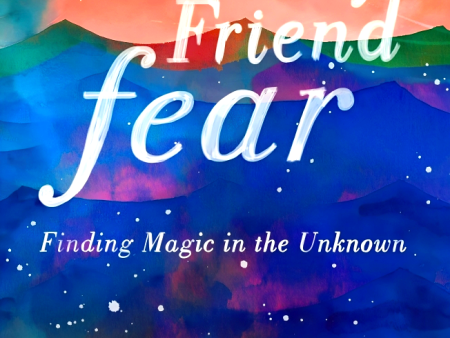 My Friend Fear: Finding Magic In The Unknown For Cheap