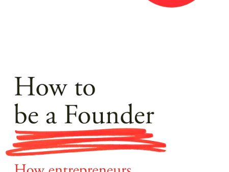 How To Be A Founder: How Entrepreneurs Can Identify, Fund And Launch Their Best Ideas Cheap