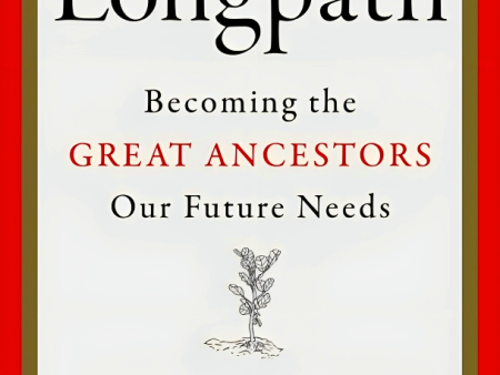 Longpath: Becoming The Great Ancestors Our Future Needs, An Antidote For Short-Termism Online now