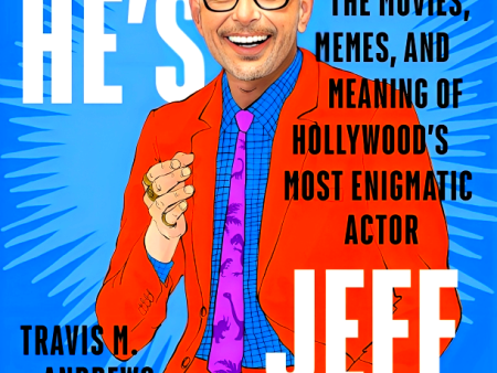 Because He s Jeff Goldblum: The Movies, Memes, And Meaning Of Hollywood s Most Enigmatic Actor Discount