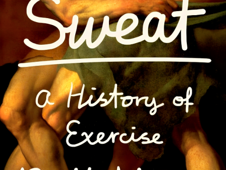 Sweat: A History Of Exercise Online now